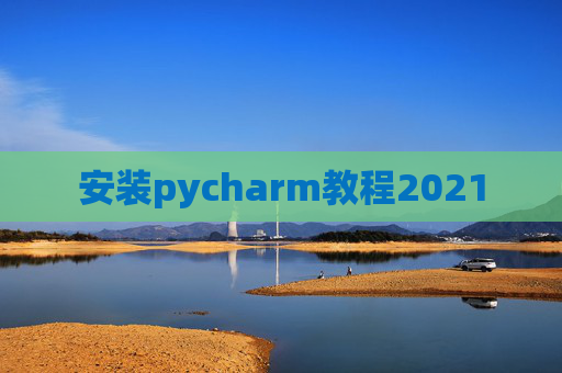 安装pycharm教程2021